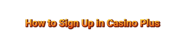 How to Sign Up in Casino Plus